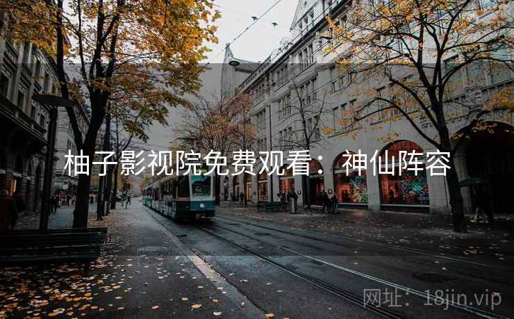柚子影视院免费观看：神仙阵容