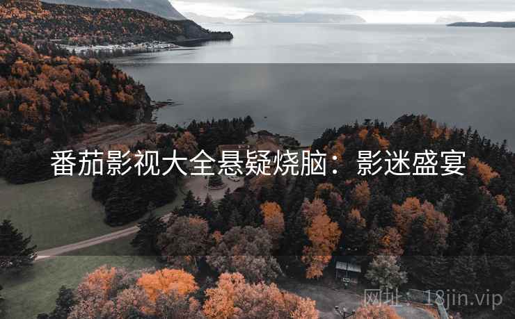 番茄影视大全悬疑烧脑：影迷盛宴