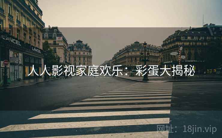 人人影视家庭欢乐：彩蛋大揭秘
