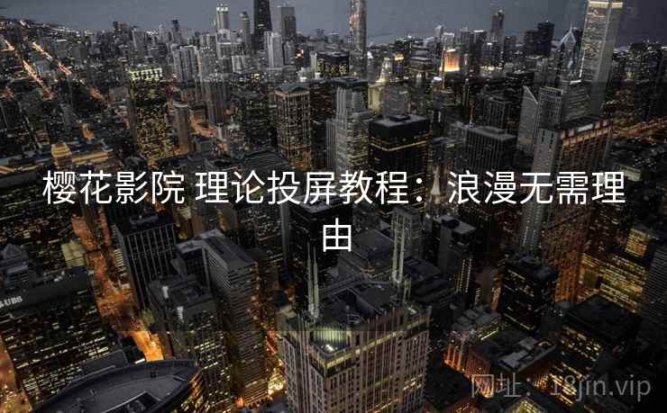 樱花影院 理论投屏教程：浪漫无需理由